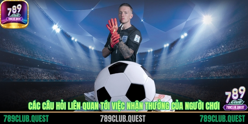 Các câu hỏi liên quan tới việc nhận thưởng của người chơi