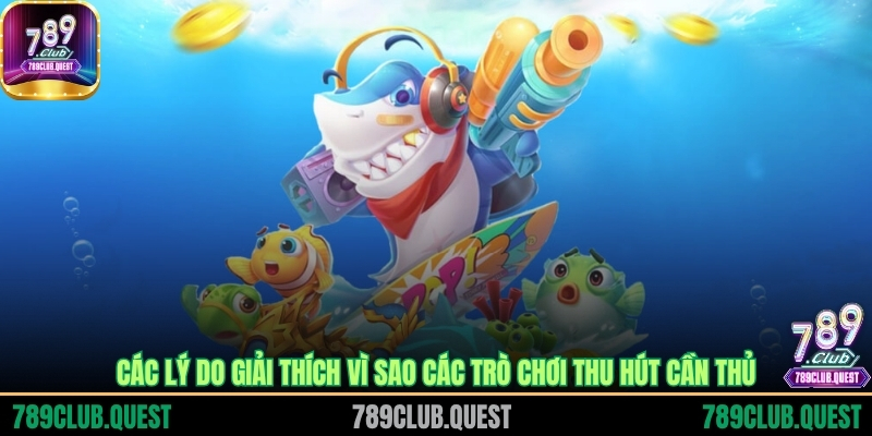 Các lý do giải thích vì sao các trò chơi thu hút cần thủ