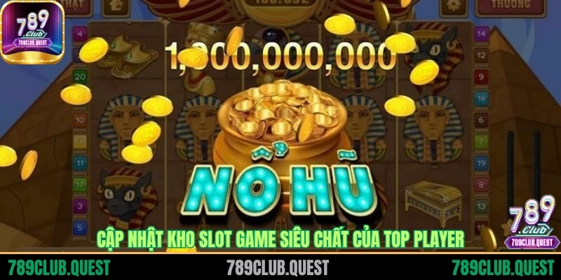 Cập nhật kho slot game siêu chất của Top Player