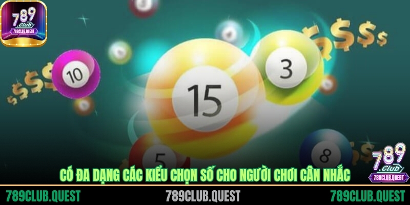 Có đa dạng các kiểu chọn số cho người chơi cân nhắc