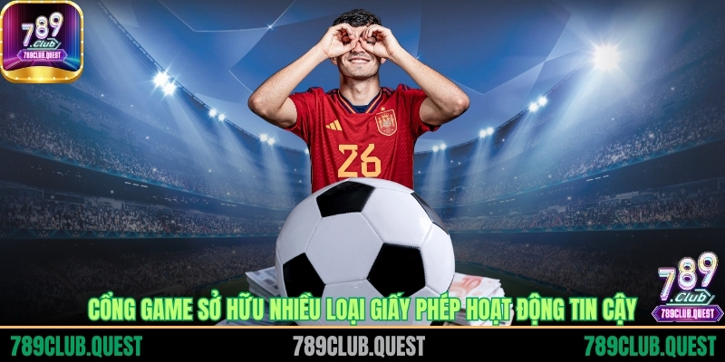 Cổng game sở hữu nhiều loại giấy phép hoạt động tin cậy