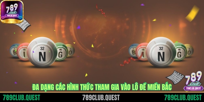 Đa dạng các hình thức tham gia vào lô đề miền Bắc