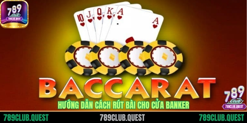 Hướng dẫn cách rút bài cho cửa Banker