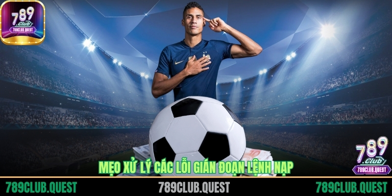 Mẹo xử lý các lỗi gián đoạn lệnh nạp