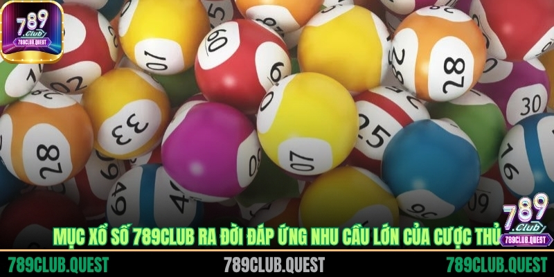 Mục xổ số 789CLUB ra đời đáp ứng nhu cầu lớn của cược thủ
