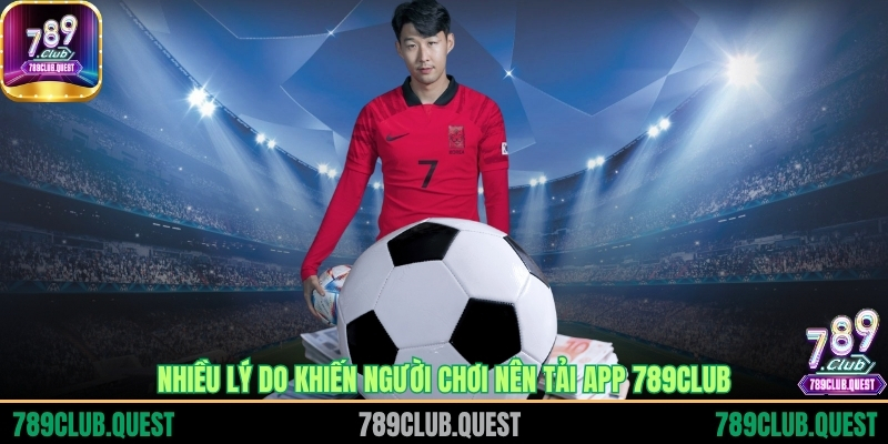 Nhiều lý do khiến người chơi nên tải app 789CLUB