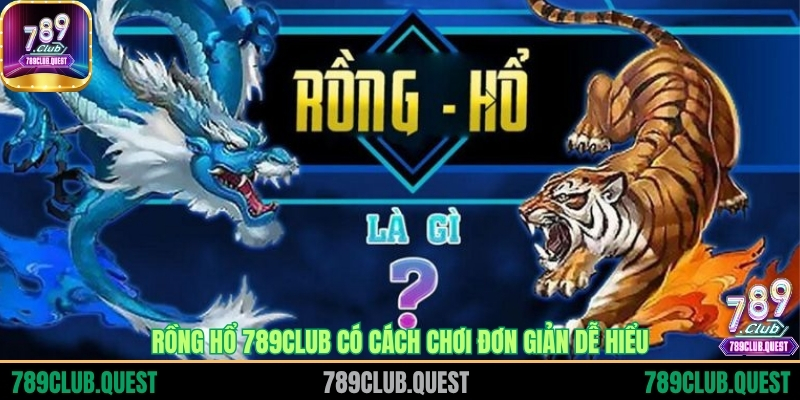 Rồng Hổ 789CLUB có cách chơi đơn giản dễ hiểu