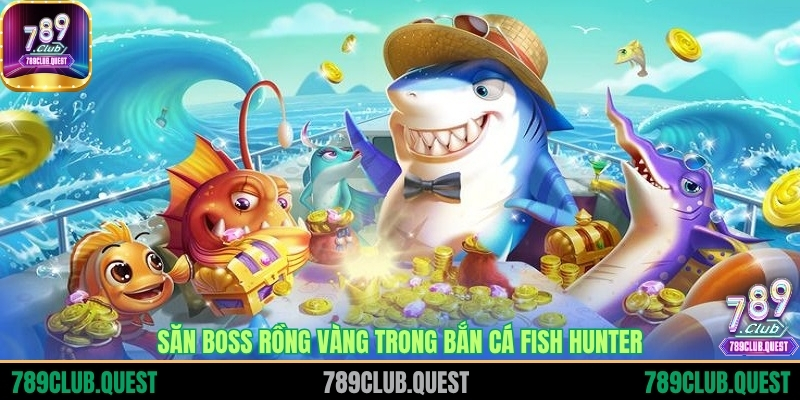 Săn boss Rồng Vàng trong Bắn cá Fish Hunter