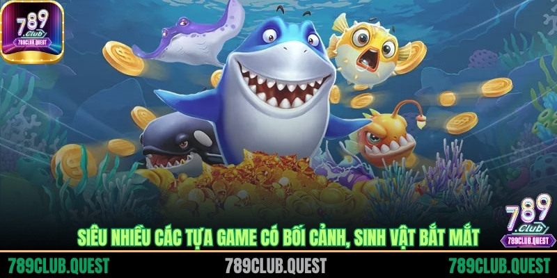 Siêu nhiều các tựa game có bối cảnh, sinh vật bắt mắt