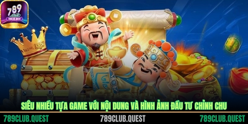 Siêu nhiều tựa game với nội dung và hình ảnh đầu tư chỉnh chu