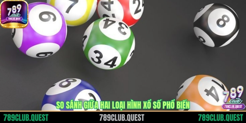 So sánh giữa hai loại hình xổ số phổ biến