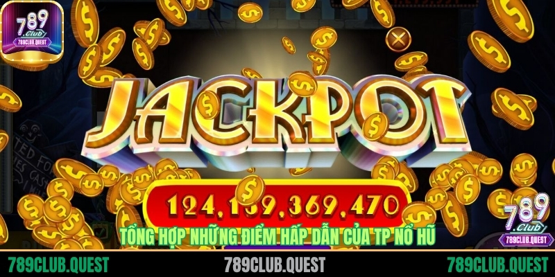 Tổng hợp những điểm hấp dẫn của TP Nổ hũ