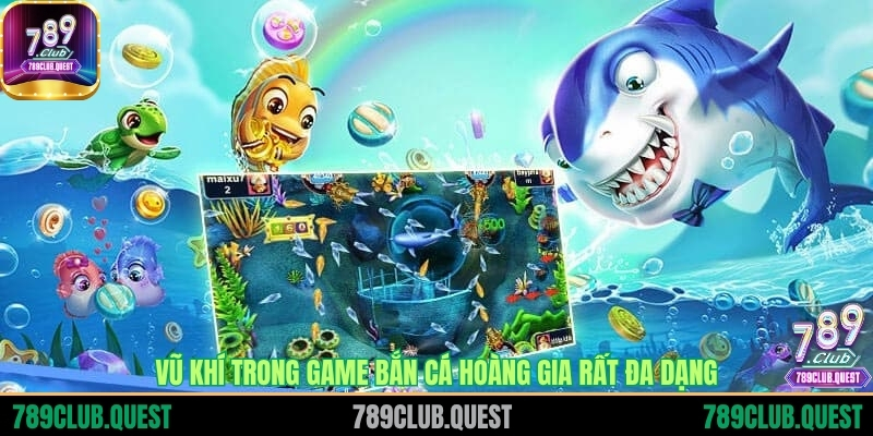 Vũ khí trong game Bắn cá hoàng gia rất đa dạng